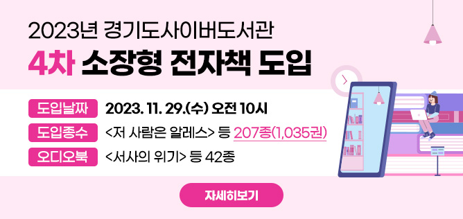 안녕하세요. 경기도사이버도서관입니다.

2023년 4차 경기도사이버도서관 소장형 전자책 도입 안내입니다.

○ 개시일자 :  2023년 11월 29일(수) 10:00부터
○ 도입수량 :  『저 사람은 알레스』 (욘 포세,지식을만드는지식) 등 총207종(1,035권)
                  ※ 세부목록은 첨부파일 참조

이번에 도입되는 목록은 희망전자책으로 신청해주신 도서를 포함하고 있으나,
예산 상황으로 인해 전체를 반영하지 못하는 점 양해부탁드립니다.


감사합니다