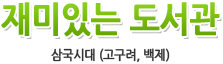 재미있는 도서관 - 삼국시대(고구려, 백제)